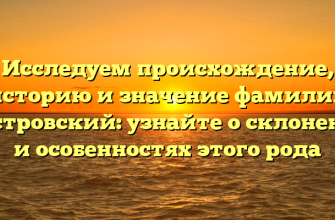 Исследуем происхождение, историю и значение фамилии Костровский: узнайте о склонении и особенностях этого рода