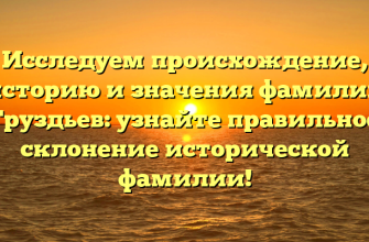 Исследуем происхождение, историю и значения фамилии Груздьев: узнайте правильное склонение исторической фамилии! Исследуем происхождение, историю и значения фамилии Груздьев: узнайте правильное склонение исторической фамилии!