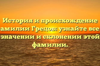 История и происхождение фамилии Грецов: узнайте все о значении и склонении этой фамилии. История и происхождение фамилии Грецов: узнайте все о значении и склонении этой фамилии.