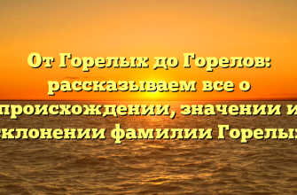 От Горелых до Горелов: рассказываем все о происхождении, значении и склонении фамилии Горелых От Горелых до Горелов: рассказываем все о происхождении, значении и склонении фамилии Горелых
