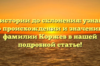 От истории до склонения: узнайте о происхождении и значении фамилии Коржев в нашей подробной статье!