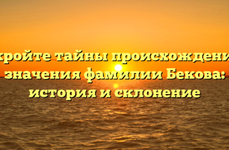 Откройте тайны происхождения и значения фамилии Бекова: история и склонение Откройте тайны происхождения и значения фамилии Бекова: история и склонение