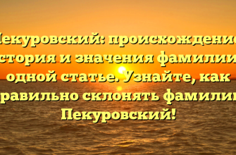 Пекуровский: происхождение, история и значения фамилии в одной статье. Узнайте, как правильно склонять фамилию Пекуровский!