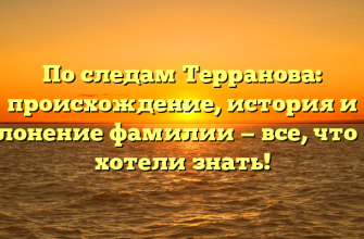 По следам Терранова: происхождение, история и склонение фамилии — все, что вы хотели знать!