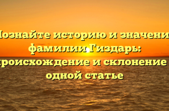 Познайте историю и значение фамилии Гиздарь: происхождение и склонение в одной статье Познайте историю и значение фамилии Гиздарь: происхождение и склонение в одной статье