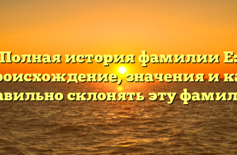 Полная история фамилии Е: происхождение, значения и как правильно склонять эту фамилию
