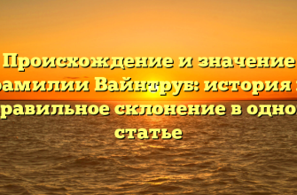 Происхождение и значение фамилии Вайнтруб: история и правильное склонение в одной статье