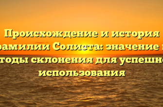 Происхождение и история фамилии Солиста: значение и методы склонения для успешного использования
