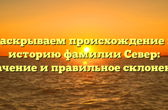 Раскрываем происхождение и историю фамилии Север: значение и правильное склонение