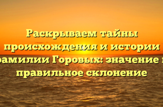 Раскрываем тайны происхождения и истории фамилии Горовых: значение и правильное склонение