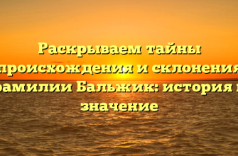 Раскрываем тайны происхождения и склонения фамилии Бальжик: история и значение Раскрываем тайны происхождения и склонения фамилии Бальжик: история и значение
