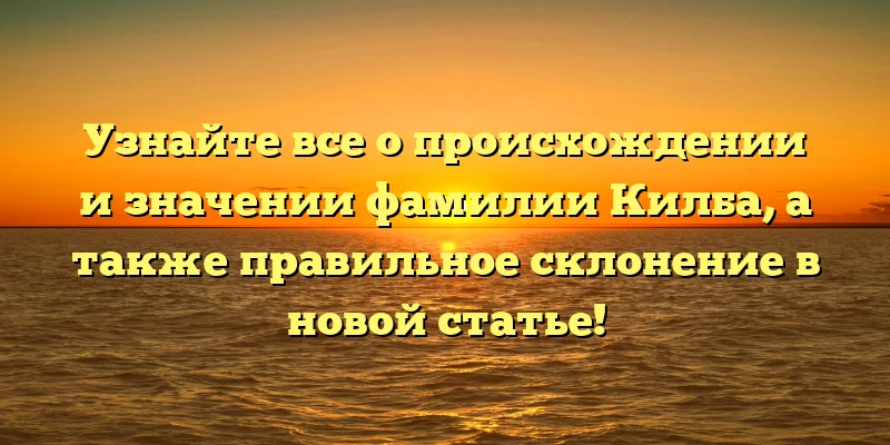 Узнайте все о происхождении и значении фамилии Килба, а также правильное склонение в новой статье! Узнайте все о происхождении и значении фамилии Килба, а также правильное склонение в новой статье!