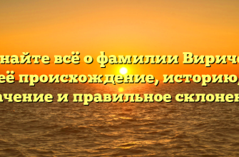 Узнайте всё о фамилии Виричев: её происхождение, историю, значение и правильное склонение