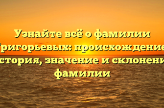 Узнайте всё о фамилии Григорьевых: происхождение, история, значение и склонение фамилии Узнайте всё о фамилии Григорьевых: происхождение, история, значение и склонение фамилии