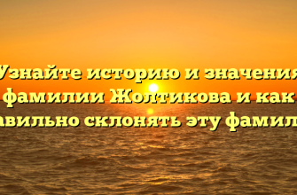 Узнайте историю и значения фамилии Жолтикова и как правильно склонять эту фамилию