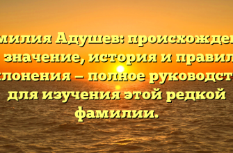 Фамилия Адушев: происхождение и значение, история и правила склонения — полное руководство для изучения этой редкой фамилии.