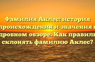Фамилия Аклес: история происхождения и значения в подробном обзоре. Как правильно склонять фамилию Аклес?