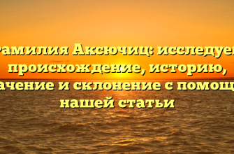 Фамилия Аксючиц: исследуем происхождение, историю, значение и склонение с помощью нашей статьи Фамилия Аксючиц: исследуем происхождение, историю, значение и склонение с помощью нашей статьи
