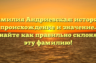 Фамилия Андриевская: история, происхождение и значение. Узнайте как правильно склонять эту фамилию!