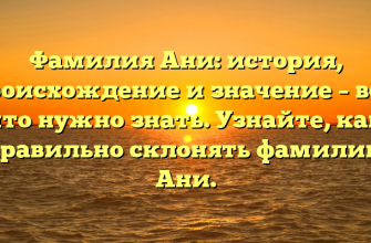 Фамилия Ани: история, происхождение и значение – всё, что нужно знать. Узнайте, как правильно склонять фамилию Ани. Фамилия Ани: история, происхождение и значение – всё, что нужно знать. Узнайте, как правильно склонять фамилию Ани.