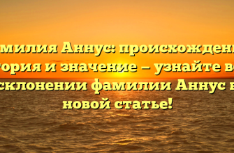 Фамилия Аннус: происхождение, история и значение — узнайте все о склонении фамилии Аннус в новой статье!