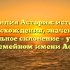 Фамилия Астория: история происхождения, значения и правильное склонение – узнайте все о семейном имени Астория