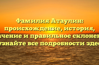 Фамилия Атаулин: происхождение, история, значение и правильное склонение — узнайте все подробности здесь!