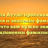 Фамилия Аттас: происхождение, история и значение фамилии – все, что вам нужно знать о склонении фамилии