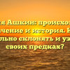 Фамилия Ашкин: происхождение, значение и история. Как правильно склонять и узнать о своих предках?