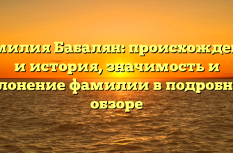 Фамилия Бабалян: происхождение и история, значимость и склонение фамилии в подробном обзоре Фамилия Бабалян: происхождение и история, значимость и склонение фамилии в подробном обзоре
