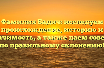 Фамилия Бадич: исследуем происхождение, историю и значимость, а также даем советы по правильному склонению! Фамилия Бадич: исследуем происхождение, историю и значимость, а также даем советы по правильному склонению!