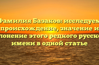 Фамилия Базаков: исследуем происхождение, значение и склонение этого редкого русского имени в одной статье Фамилия Базаков: исследуем происхождение, значение и склонение этого редкого русского имени в одной статье
