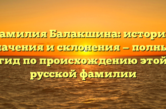 Фамилия Балакшина: история, значения и склонения — полный гид по происхождению этой русской фамилии