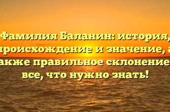 Фамилия Баланин: история, происхождение и значение, а также правильное склонение — все, что нужно знать! Фамилия Баланин: история, происхождение и значение, а также правильное склонение — все, что нужно знать!