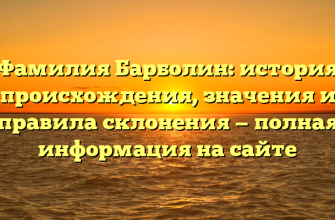 Фамилия Барболин: история происхождения, значения и правила склонения — полная информация на сайте