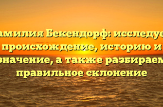 Фамилия Бекендорф: исследуем происхождение, историю и значение, а также разбираем правильное склонение