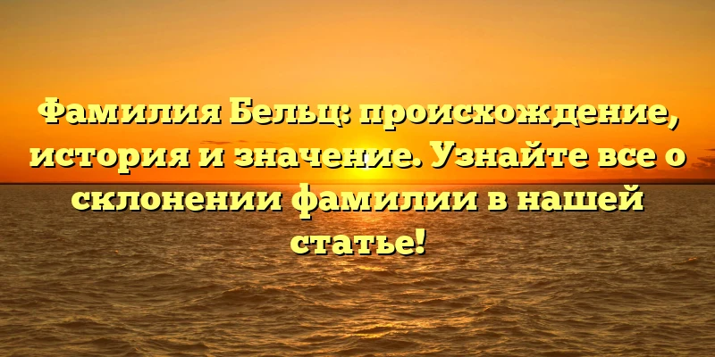 Фамилия Бельц: происхождение, история и значение. Узнайте все о склонении фамилии в нашей статье! Фамилия Бельц: происхождение, история и значение. Узнайте все о склонении фамилии в нашей статье!