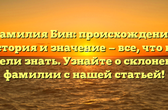 Фамилия Бин: происхождение, история и значение — все, что вы хотели знать. Узнайте о склонении фамилии с нашей статьей!