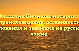 Фамилия Бичиков: история и происхождение, особенности склонения и значение на русском языке.