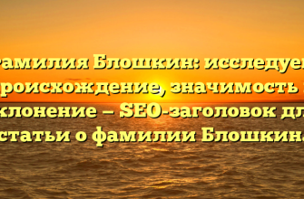 Фамилия Блошкин: исследуем происхождение, значимость и склонение — SEO-заголовок для статьи о фамилии Блошкин. Фамилия Блошкин: исследуем происхождение, значимость и склонение — SEO-заголовок для статьи о фамилии Блошкин.