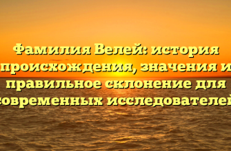 Фамилия Велей: история происхождения, значения и правильное склонение для современных исследователей