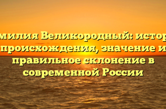 Фамилия Великородный: история происхождения, значение и правильное склонение в современной России