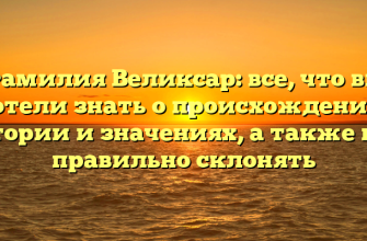 Фамилия Великсар: все, что вы хотели знать о происхождении, истории и значениях, а также как правильно склонять