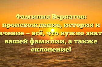 Фамилия Верпатов: происхождение, история и значение — всё, что нужно знать о вашей фамилии, а также склонение!