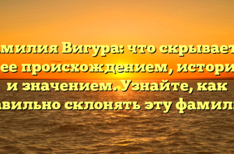 Фамилия Вигура: что скрывается за ее происхождением, историей и значением. Узнайте, как правильно склонять эту фамилию.