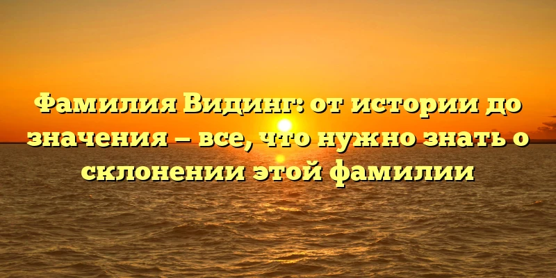 Фамилия Видинг: от истории до значения — все, что нужно знать о склонении этой фамилии Фамилия Видинг: от истории до значения — все, что нужно знать о склонении этой фамилии