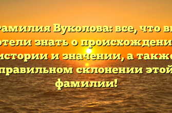 Фамилия Вуколова: все, что вы хотели знать о происхождении, истории и значении, а также правильном склонении этой фамилии!