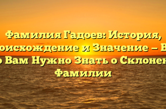 Фамилия Гадоев: История, Происхождение и Значение — Все, Что Вам Нужно Знать о Склонении Фамилии Фамилия Гадоев: История, Происхождение и Значение — Все, Что Вам Нужно Знать о Склонении Фамилии