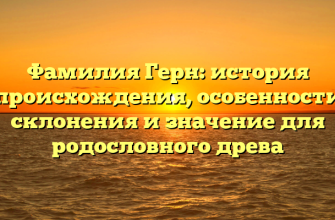 Фамилия Герн: история происхождения, особенности склонения и значение для родословного древа