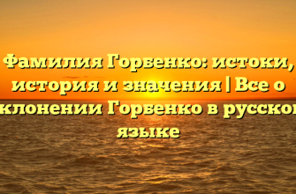 Фамилия Горбенко: истоки, история и значения | Все о склонении Горбенко в русском языке